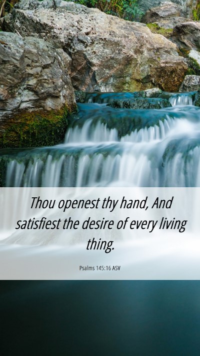 Picture 06 - Psalms 145:16 ASV Mobile Phone Wallpaper - Thou openest thy hand, And satisfiest the desire - Mobile Bible Verse Wallpaper