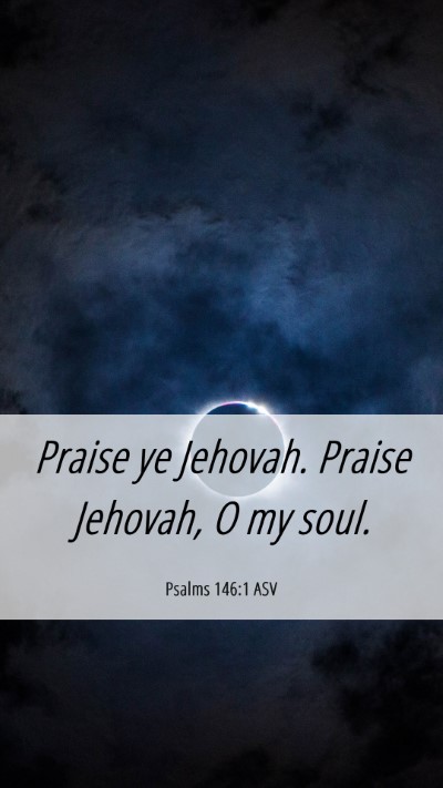 Picture 06 - Psalms 146:1 ASV Mobile Phone Wallpaper - Praise ye Jehovah. Praise Jehovah, O my - Mobile Bible Verse Wallpaper