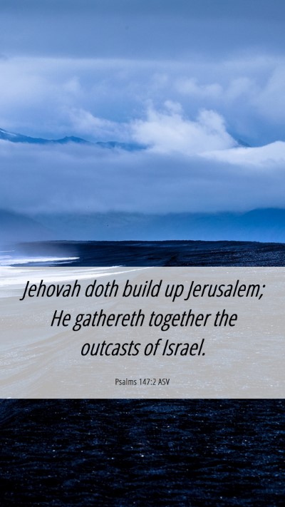Picture 06 - Psalms 147:2 ASV Mobile Phone Wallpaper - Jehovah doth build up Jerusalem; He gathereth - Mobile Bible Verse Wallpaper