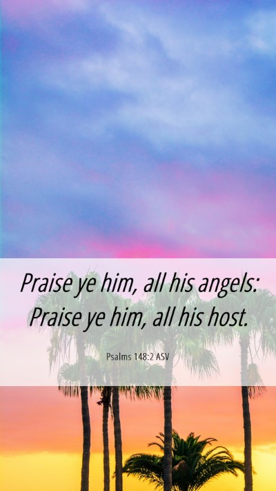 Picture 06 - Psalms 148:2 ASV Mobile Phone Wallpaper - Praise ye him, all his angels: Praise ye him, all - Mobile Bible Verse Wallpaper