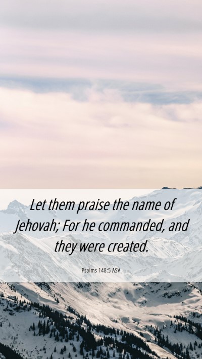 Picture 06 - Psalms 148:5 ASV Mobile Phone Wallpaper - Let them praise the name of Jehovah; For he - Mobile Bible Verse Wallpaper