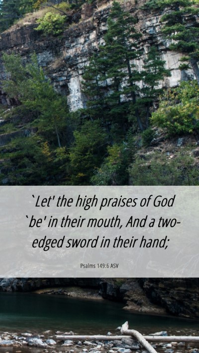 Picture 06 - Psalms 149:6 ASV Mobile Phone Wallpaper - `Let' the high praises of God `be' in their - Mobile Bible Verse Wallpaper