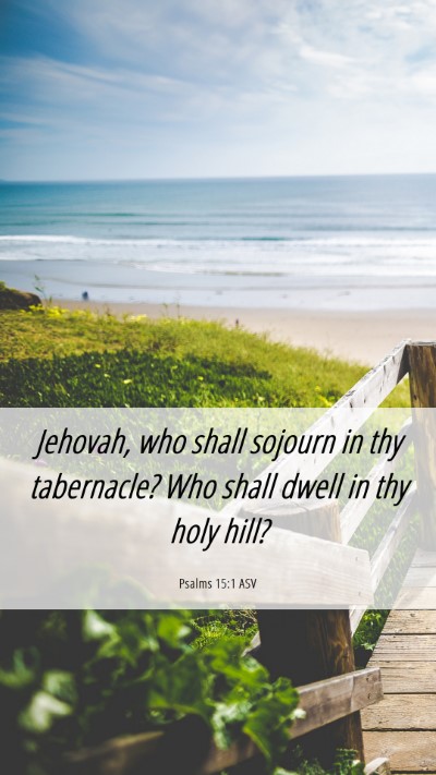 Picture 06 - Psalms 15:1 ASV Mobile Phone Wallpaper - Jehovah, who shall sojourn in thy tabernacle? Who - Mobile Bible Verse Wallpaper
