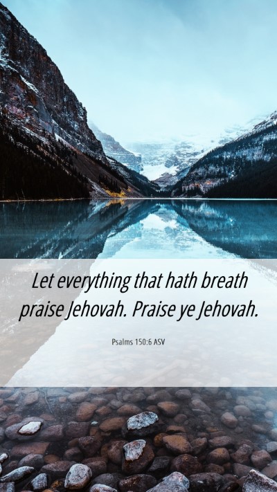 Picture 06 - Psalms 150:6 ASV Mobile Phone Wallpaper - Let everything that hath breath praise Jehovah. - Mobile Bible Verse Wallpaper