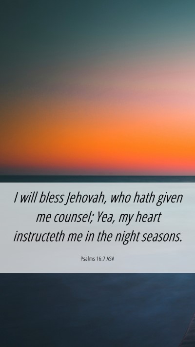 Picture 06 - Psalms 16:7 ASV Mobile Phone Wallpaper - I will bless Jehovah, who hath given me counsel; - Mobile Bible Verse Wallpaper