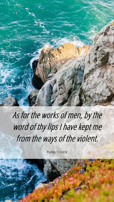 Picture 06 - Psalms 17:4 ASV Mobile Phone Wallpaper - As for the works of men, by the word of thy lips - Mobile Bible Verse Wallpaper