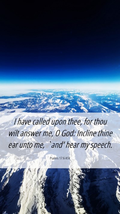 Picture 06 - Psalms 17:6 ASV Mobile Phone Wallpaper - I have called upon thee, for thou wilt answer me, - Mobile Bible Verse Wallpaper