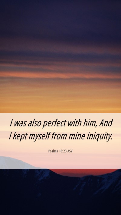 Picture 06 - Psalms 18:23 ASV Mobile Phone Wallpaper - I was also perfect with him, And I kept myself - Mobile Bible Verse Wallpaper