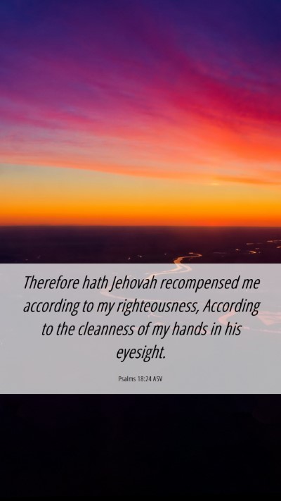 Picture 06 - Psalms 18:24 ASV Mobile Phone Wallpaper - Therefore hath Jehovah recompensed me according - Mobile Bible Verse Wallpaper