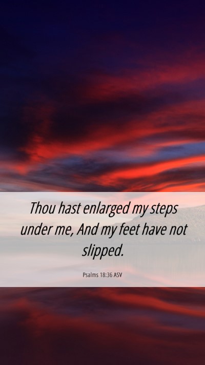 Picture 06 - Psalms 18:36 ASV Mobile Phone Wallpaper - Thou hast enlarged my steps under me, And my feet - Mobile Bible Verse Wallpaper