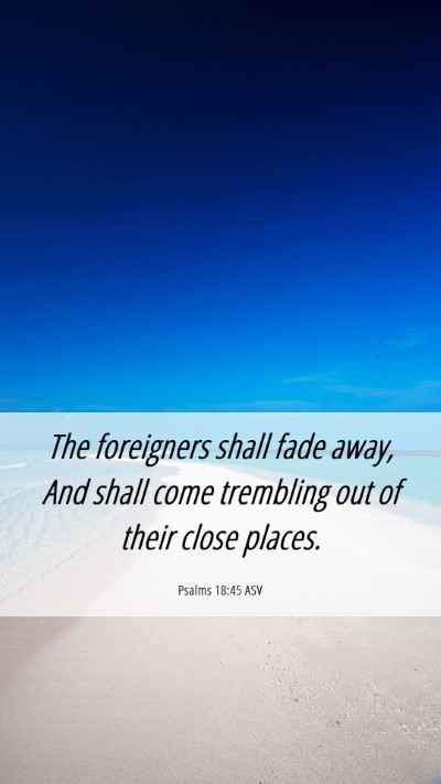 Picture 06 - Psalms 18:45 ASV Mobile Phone Wallpaper - The foreigners shall fade away, And shall come - Mobile Bible Verse Wallpaper