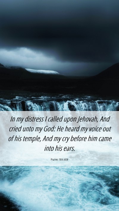 Picture 06 - Psalms 18:6 ASV Mobile Phone Wallpaper - In my distress I called upon Jehovah, And cried - Mobile Bible Verse Wallpaper