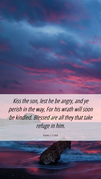 Picture 06 - Psalms 2:12 ASV Mobile Phone Wallpaper - Kiss the son, lest he be angry, and ye perish in - Mobile Bible Verse Wallpaper