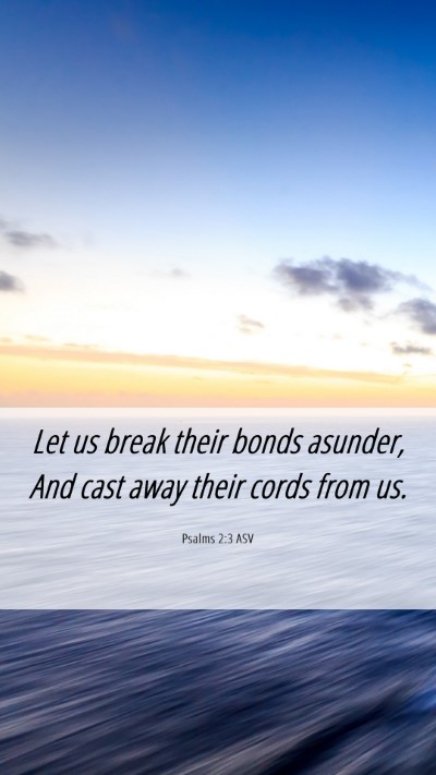 Picture 06 - Psalms 2:3 ASV Mobile Phone Wallpaper - Let us break their bonds asunder, And cast away - Mobile Bible Verse Wallpaper