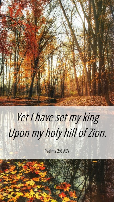 Picture 06 - Psalms 2:6 ASV Mobile Phone Wallpaper - Yet I have set my king Upon my holy hill of - Mobile Bible Verse Wallpaper