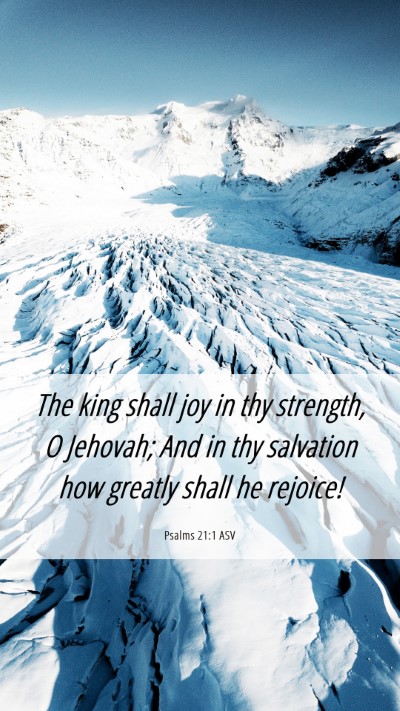 Picture 06 - Psalms 21:1 ASV Mobile Phone Wallpaper - The king shall joy in thy strength, O Jehovah; - Mobile Bible Verse Wallpaper