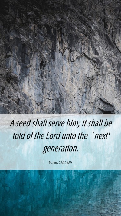 Picture 06 - Psalms 22:30 ASV Mobile Phone Wallpaper - A seed shall serve him; It shall be told of the - Mobile Bible Verse Wallpaper