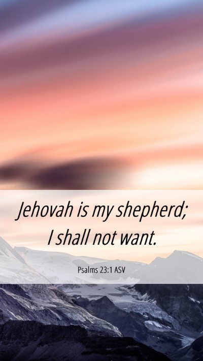 Picture 06 - Psalms 23:1 ASV Mobile Phone Wallpaper - Jehovah is my shepherd; I shall not - Mobile Bible Verse Wallpaper