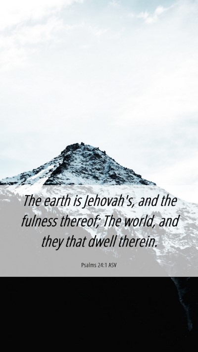 Picture 06 - Psalms 24:1 ASV Mobile Phone Wallpaper - The earth is Jehovah's, and the fulness thereof; - Mobile Bible Verse Wallpaper
