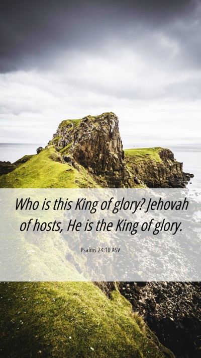 Picture 06 - Psalms 24:10 ASV Mobile Phone Wallpaper - Who is this King of glory? Jehovah of hosts, He - Mobile Bible Verse Wallpaper