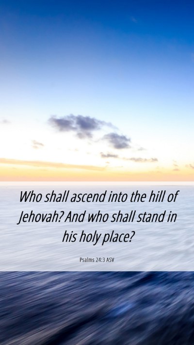 Picture 06 - Psalms 24:3 ASV Mobile Phone Wallpaper - Who shall ascend into the hill of Jehovah? And - Mobile Bible Verse Wallpaper