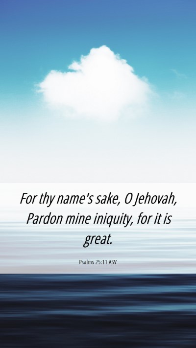 Picture 06 - Psalms 25:11 ASV Mobile Phone Wallpaper - For thy name's sake, O Jehovah, Pardon mine - Mobile Bible Verse Wallpaper