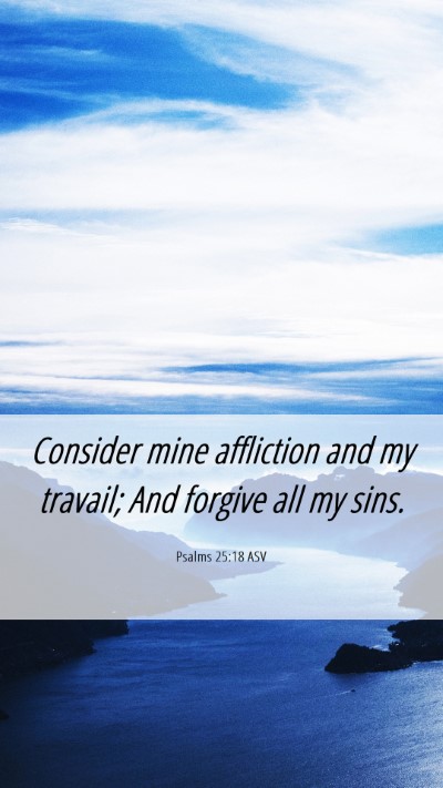 Picture 06 - Psalms 25:18 ASV Mobile Phone Wallpaper - Consider mine affliction and my travail; And - Mobile Bible Verse Wallpaper