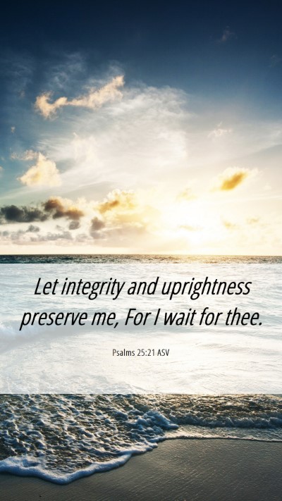 Picture 06 - Psalms 25:21 ASV Mobile Phone Wallpaper - Let integrity and uprightness preserve me, For I - Mobile Bible Verse Wallpaper