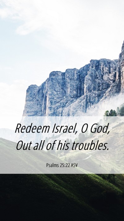 Picture 06 - Psalms 25:22 ASV Mobile Phone Wallpaper - Redeem Israel, O God, Out all of his - Mobile Bible Verse Wallpaper