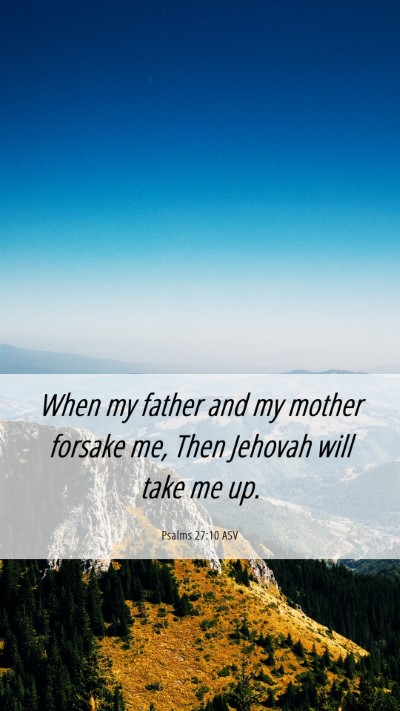 Picture 06 - Psalms 27:10 ASV Mobile Phone Wallpaper - When my father and my mother forsake me, Then - Mobile Bible Verse Wallpaper