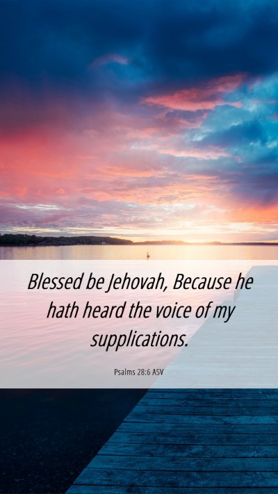 Picture 06 - Psalms 28:6 ASV Mobile Phone Wallpaper - Blessed be Jehovah, Because he hath heard the - Mobile Bible Verse Wallpaper
