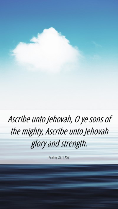 Picture 06 - Psalms 29:1 ASV Mobile Phone Wallpaper - Ascribe unto Jehovah, O ye sons of the mighty, - Mobile Bible Verse Wallpaper