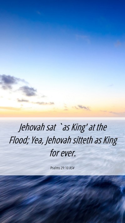 Picture 06 - Psalms 29:10 ASV Mobile Phone Wallpaper - Jehovah sat `as King' at the Flood; Yea, Jehovah - Mobile Bible Verse Wallpaper