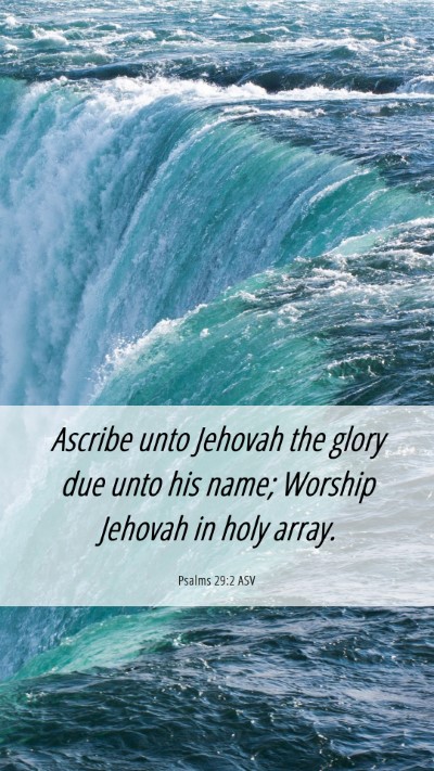 Picture 06 - Psalms 29:2 ASV Mobile Phone Wallpaper - Ascribe unto Jehovah the glory due unto his name; - Mobile Bible Verse Wallpaper