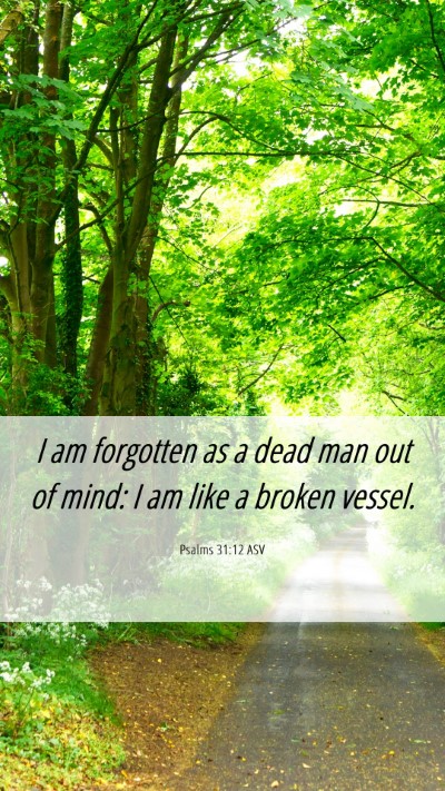 Picture 06 - Psalms 31:12 ASV Mobile Phone Wallpaper - I am forgotten as a dead man out of mind: I am - Mobile Bible Verse Wallpaper