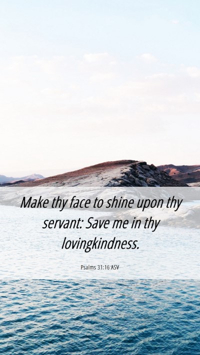Picture 06 - Psalms 31:16 ASV Mobile Phone Wallpaper - Make thy face to shine upon thy servant: Save me - Mobile Bible Verse Wallpaper