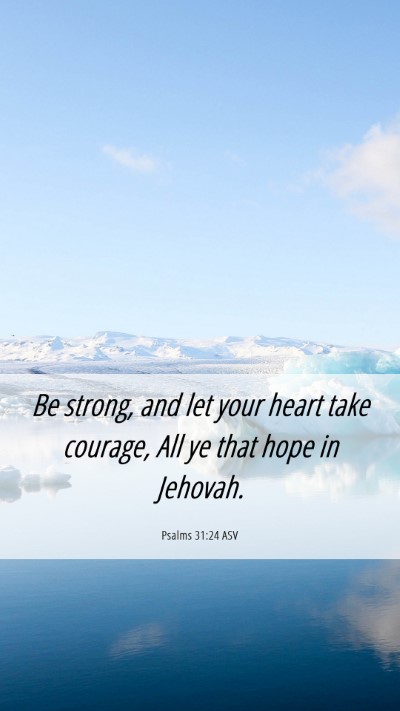 Picture 06 - Psalms 31:24 ASV Mobile Phone Wallpaper - Be strong, and let your heart take courage, All - Mobile Bible Verse Wallpaper