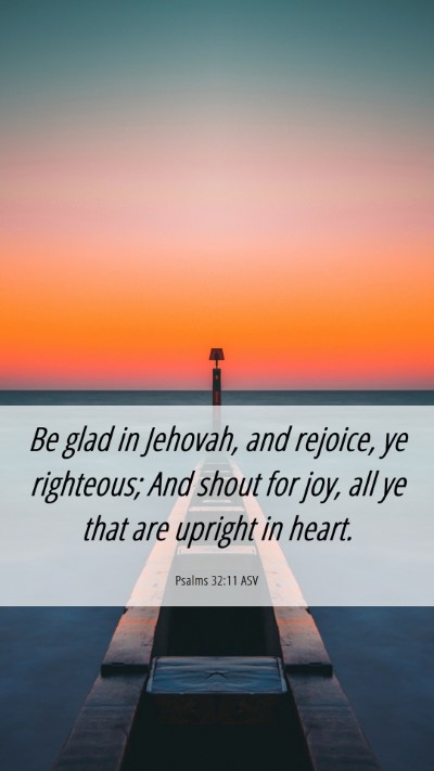Picture 06 - Psalms 32:11 ASV Mobile Phone Wallpaper - Be glad in Jehovah, and rejoice, ye righteous; - Mobile Bible Verse Wallpaper