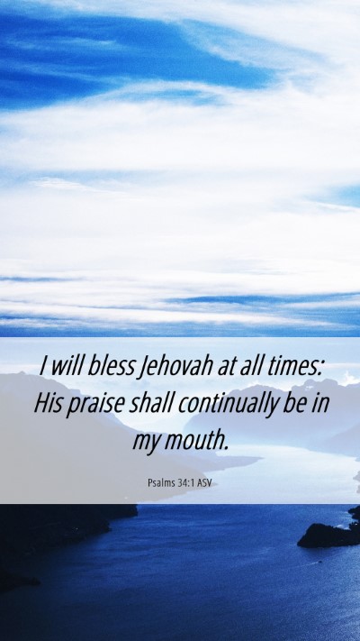 Picture 06 - Psalms 34:1 ASV Mobile Phone Wallpaper - I will bless Jehovah at all times: His praise - Mobile Bible Verse Wallpaper