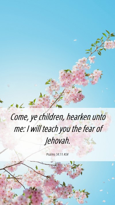 Picture 06 - Psalms 34:11 ASV Mobile Phone Wallpaper - Come, ye children, hearken unto me: I will teach - Mobile Bible Verse Wallpaper