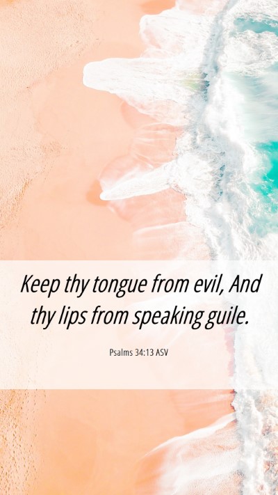 Picture 06 - Psalms 34:13 ASV Mobile Phone Wallpaper - Keep thy tongue from evil, And thy lips from - Mobile Bible Verse Wallpaper