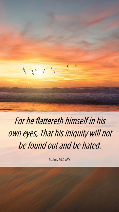 Picture 06 - Psalms 36:2 ASV Mobile Phone Wallpaper - For he flattereth himself in his own eyes, That - Mobile Bible Verse Wallpaper