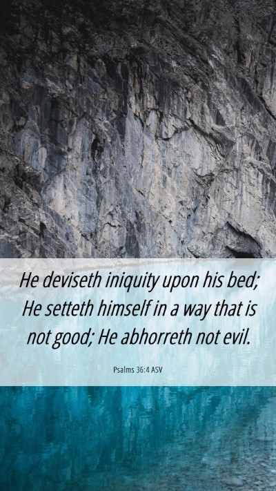 Picture 06 - Psalms 36:4 ASV Mobile Phone Wallpaper - He deviseth iniquity upon his bed; He setteth - Mobile Bible Verse Wallpaper