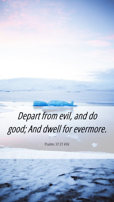 Picture 06 - Psalms 37:27 ASV Mobile Phone Wallpaper - Depart from evil, and do good; And dwell for - Mobile Bible Verse Wallpaper