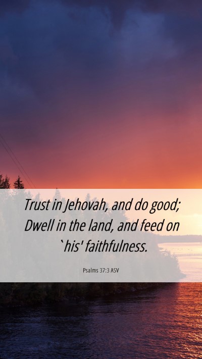 Picture 06 - Psalms 37:3 ASV Mobile Phone Wallpaper - Trust in Jehovah, and do good; Dwell in the land, - Mobile Bible Verse Wallpaper