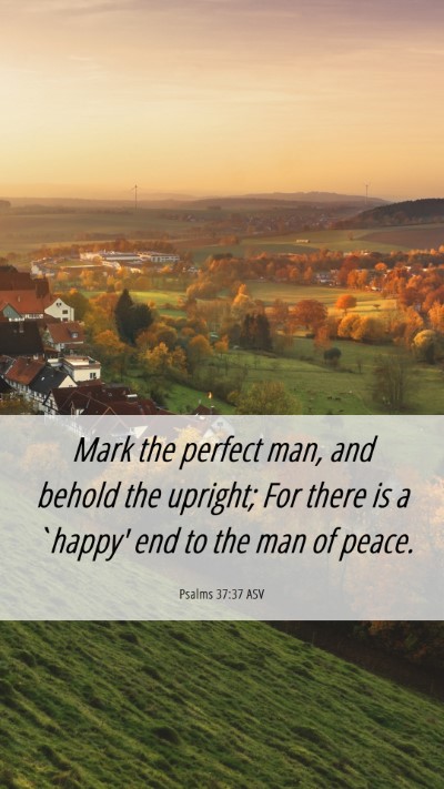 Picture 06 - Psalms 37:37 ASV Mobile Phone Wallpaper - Mark the perfect man, and behold the upright; For - Mobile Bible Verse Wallpaper