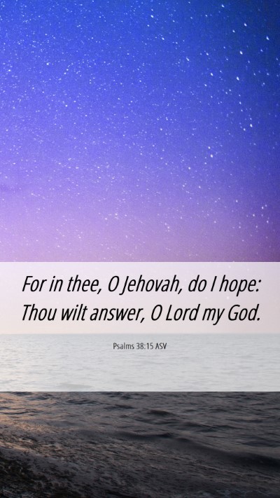 Picture 06 - Psalms 38:15 ASV Mobile Phone Wallpaper - For in thee, O Jehovah, do I hope: Thou wilt - Mobile Bible Verse Wallpaper