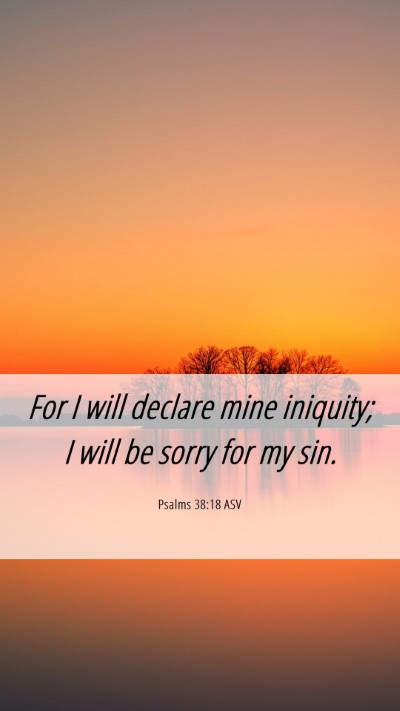 Picture 06 - Psalms 38:18 ASV Mobile Phone Wallpaper - For I will declare mine iniquity; I will be sorry - Mobile Bible Verse Wallpaper