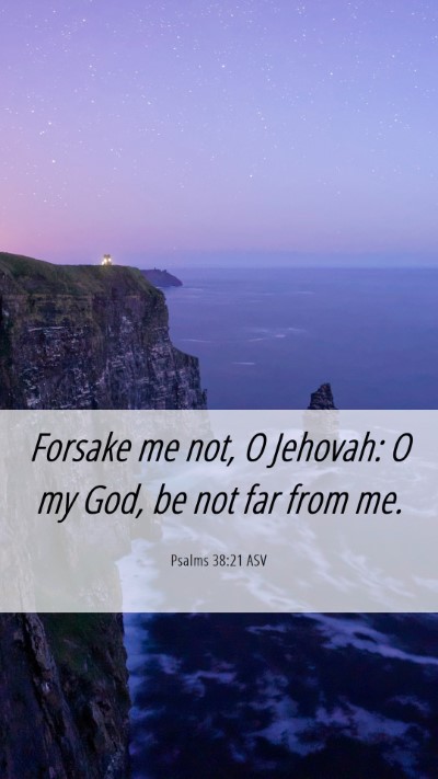 Picture 06 - Psalms 38:21 ASV Mobile Phone Wallpaper - Forsake me not, O Jehovah: O my God, be not far - Mobile Bible Verse Wallpaper