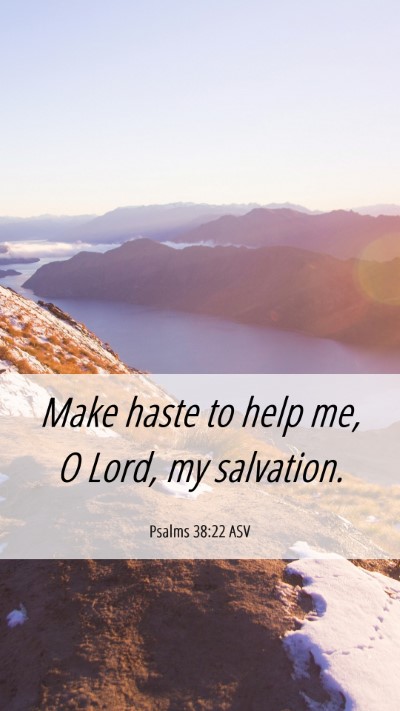 Picture 06 - Psalms 38:22 ASV Mobile Phone Wallpaper - Make haste to help me, O Lord, my - Mobile Bible Verse Wallpaper